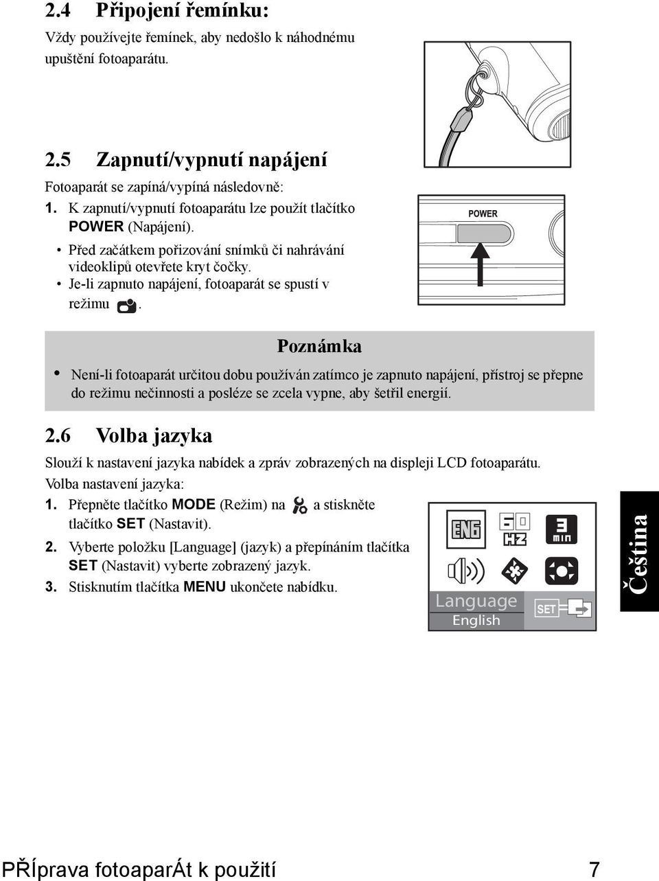 Není-li fotoaparát určitou dobu používán zatímco je zapnuto napájení, přístroj se přepne do režimu nečinnosti a posléze se zcela vypne, aby šetřil energií. 2.