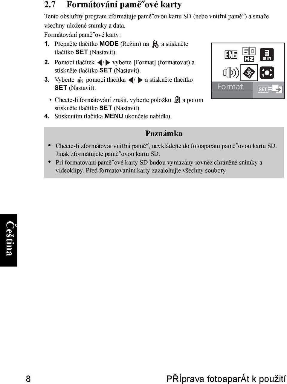 Vyberte pomocí tlačítka / a stiskněte tlačítko SET (Nastavit). Format SET Chcete-li formátování zrušit, vyberte položku a potom stiskněte tlačítko SET (Nastavit). 4.