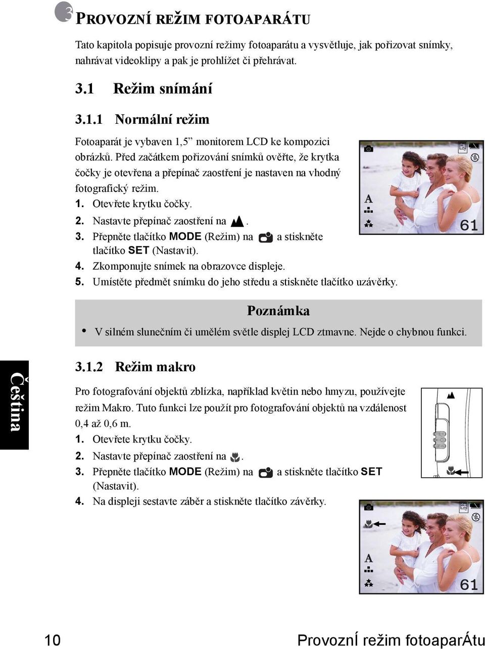 Před začátkem pořizování snímků ověřte, že krytka čočky je otevřena a přepínač zaostření je nastaven na vhodný fotografický režim. 1. Otevřete krytku čočky. 2. Nastavte přepínač zaostření na. 3.