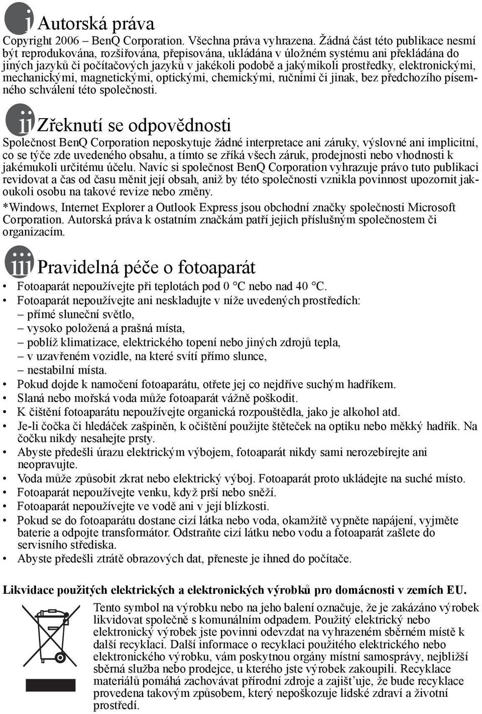 prostředky, elektronickými, mechanickými, magnetickými, optickými, chemickými, ručními či jinak, bez předchozího písemného schválení této společnosti.