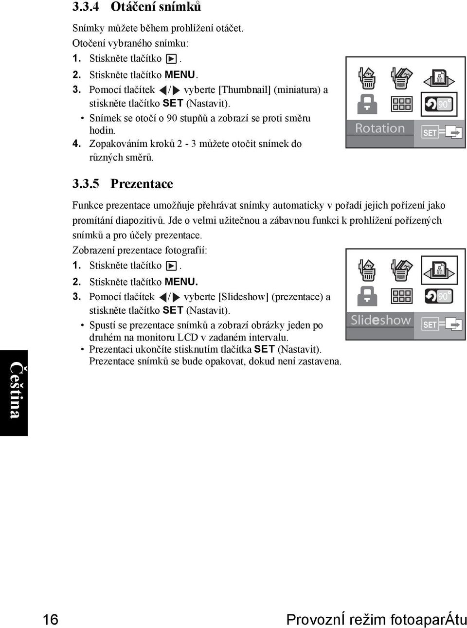 Zopakováním kroků 2-3 můžete otočit snímek do různých směrů. 3.3.5 Prezentace Rotation SET 90 Funkce prezentace umožňuje přehrávat snímky automaticky v pořadí jejich pořízení jako promítání diapozitivů.