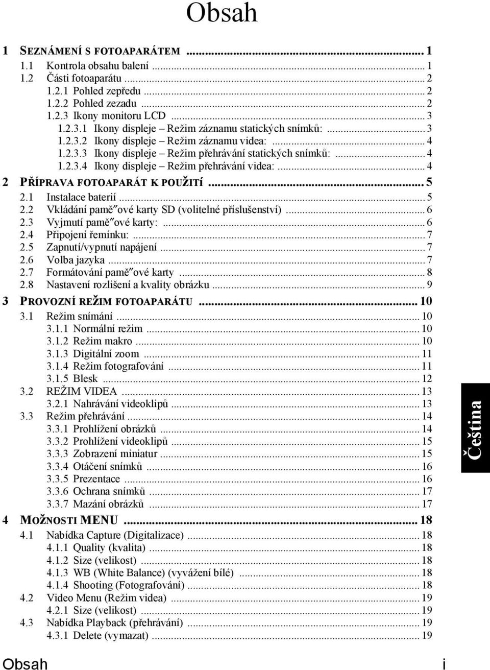 .. 4 2 PŘÍPRAVA FOTOAPARÁT K POUžITí... 5 2.1 Instalace baterií... 5 2.2 Vkládání pamě ové karty SD (volitelné příslušenství)... 6 2.3 Vyjmutí pamě ové karty:... 6 2.4 Připojení řemínku:... 7 2.