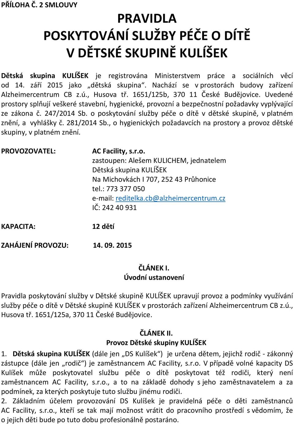 Uvedené prostory splňují veškeré stavební, hygienické, provozní a bezpečnostní požadavky vyplývající ze zákona č. 247/2014 Sb.