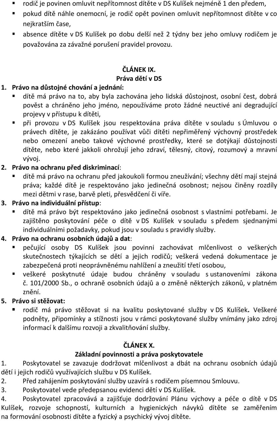 Právo na důstojné chování a jednání: dítě má právo na to, aby byla zachována jeho lidská důstojnost, osobní čest, dobrá pověst a chráněno jeho jméno, nepoužíváme proto žádné neuctivé ani degradující