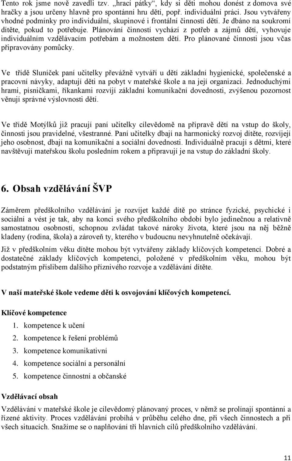 Plánování činností vychází z potřeb a zájmů dětí, vyhovuje individuálním vzdělávacím potřebám a možnostem dětí. Pro plánované činnosti jsou včas připravovány pomůcky.