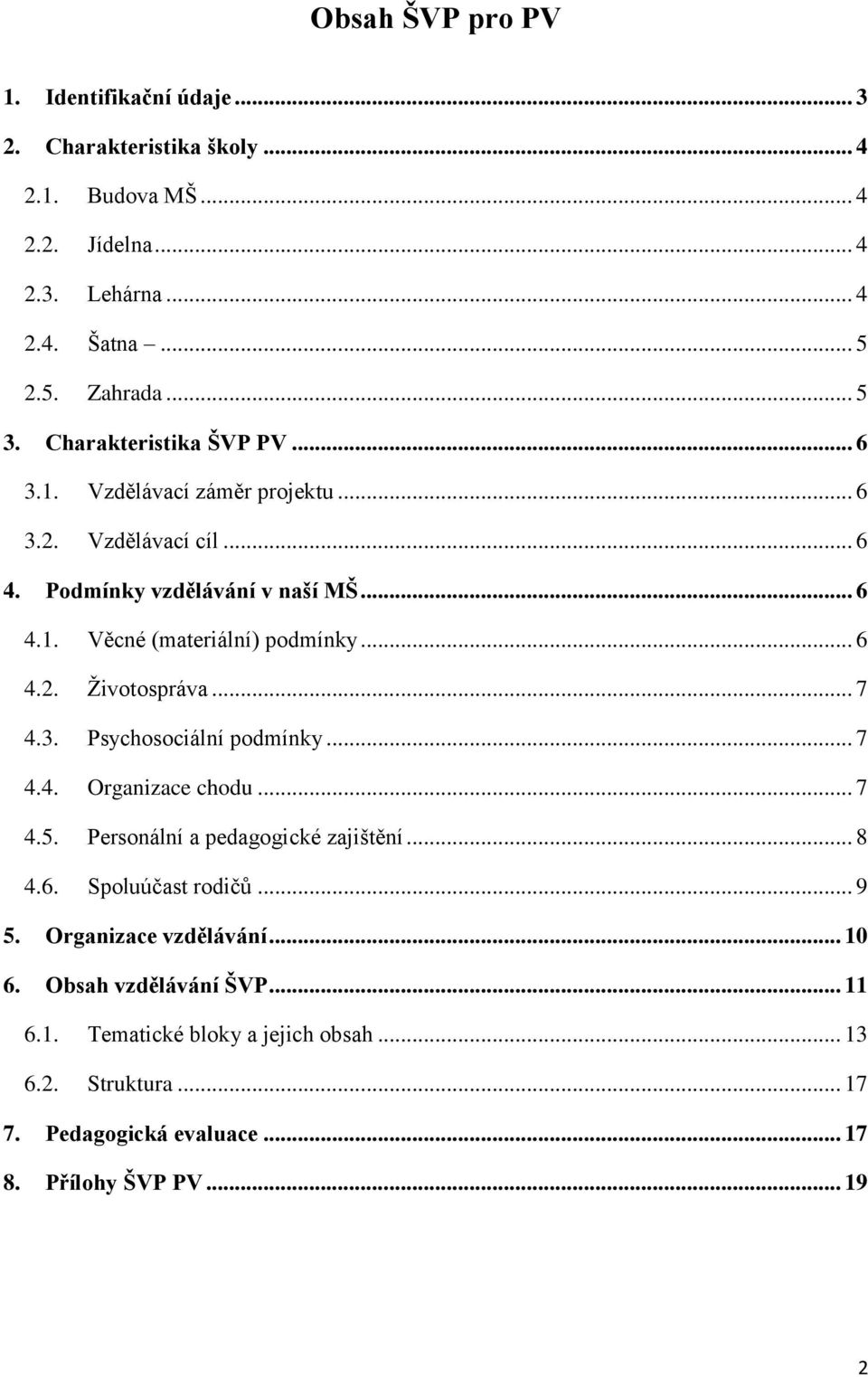 .. 7 4.3. Psychosociální podmínky... 7 4.4. Organizace chodu... 7 4.5. Personální a pedagogické zajištění... 8 4.6. Spoluúčast rodičů... 9 5. Organizace vzdělávání.