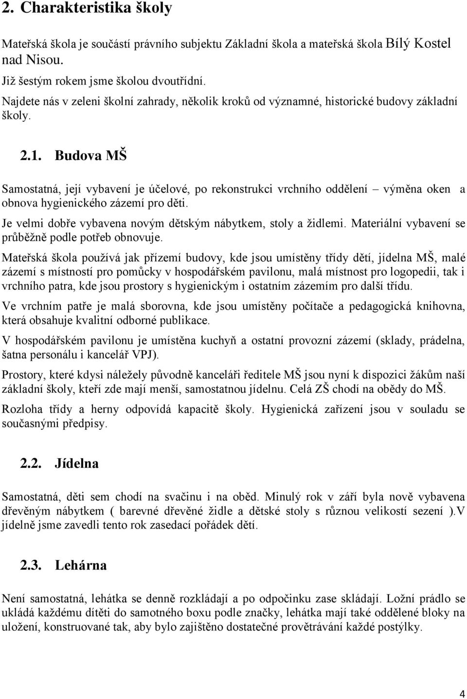 Budova MŠ Samostatná, její vybavení je účelové, po rekonstrukci vrchního oddělení výměna oken a obnova hygienického zázemí pro děti. Je velmi dobře vybavena novým dětským nábytkem, stoly a židlemi.