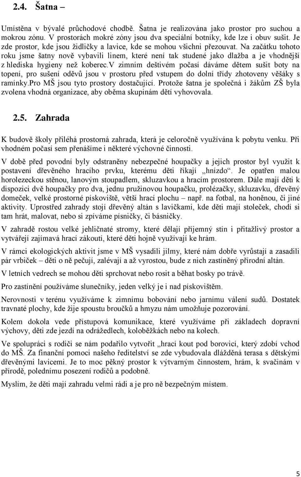 Na začátku tohoto roku jsme šatny nově vybavili linem, které není tak studené jako dlažba a je vhodnější z hlediska hygieny než koberec.