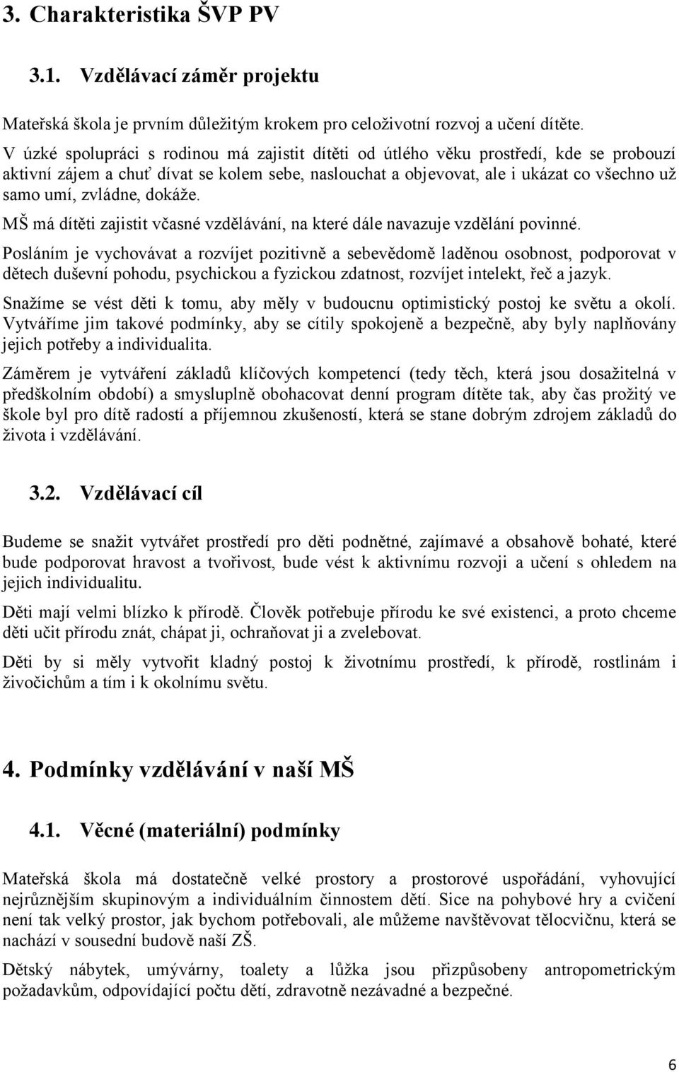 zvládne, dokáže. MŠ má dítěti zajistit včasné vzdělávání, na které dále navazuje vzdělání povinné.