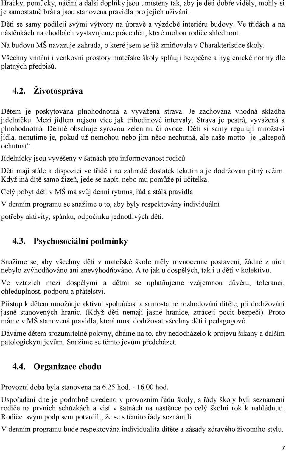 Na budovu MŠ navazuje zahrada, o které jsem se již zmiňovala v Charakteristice školy. Všechny vnitřní i venkovní prostory mateřské školy splňují bezpečné a hygienické normy dle platných předpisů. 4.2.