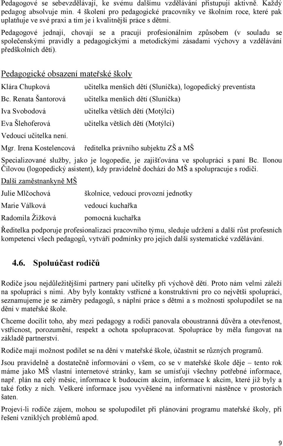 Pedagogové jednají, chovají se a pracují profesionálním způsobem (v souladu se společenskými pravidly a pedagogickými a metodickými zásadami výchovy a vzdělávání předškolních dětí).