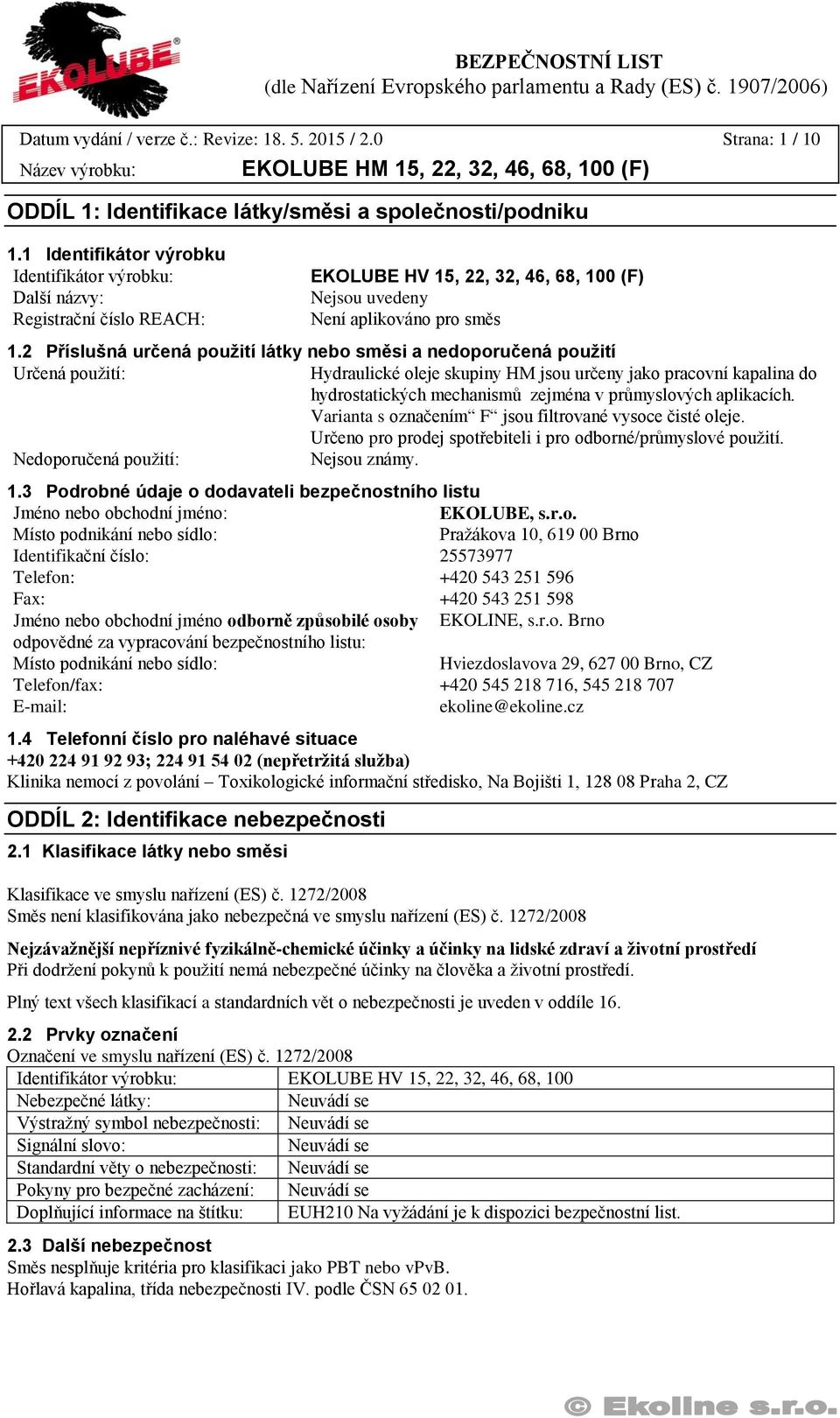 2 Příslušná určená použití látky nebo směsi a nedoporučená použití Určená použití: Hydraulické oleje skupiny HM jsou určeny jako pracovní kapalina do hydrostatických mechanismů zejména v průmyslových