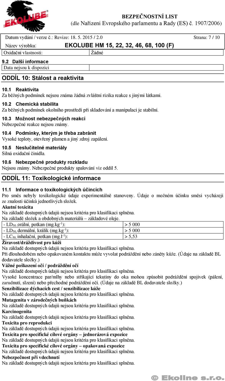 10.4 Podmínky, kterým je třeba zabránit Vysoké teploty, otevřený plamen a jiný zdroj zapálení. 10.5 Neslučitelné materiály Silná oxidační činidla. 10.6 Nebezpečné produkty rozkladu Nejsou známy.