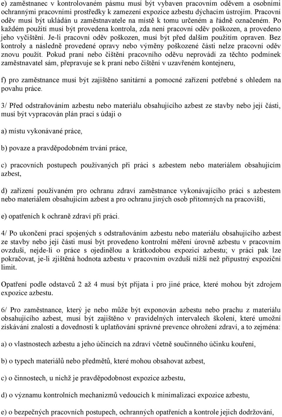 Je-li pracovní oděv poškozen, musí být před dalším použitím opraven. Bez kontroly a následně provedené opravy nebo výměny poškozené části nelze pracovní oděv znovu použít.