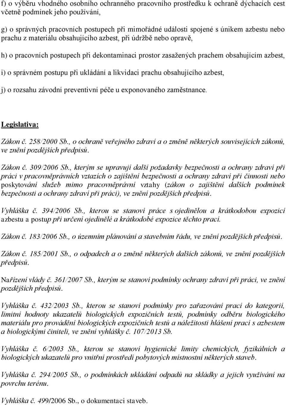 ukládání a likvidaci prachu obsahujícího azbest, j) o rozsahu závodní preventivní péče u exponovaného zaměstnance. Legislativa: Zákon č. 258/2000 Sb.