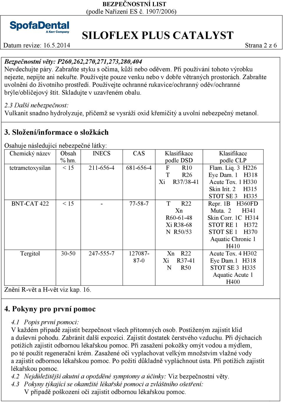 Používejte ochranné rukavice/ochranný oděv/ochranné brýle/obličejový štít. Skladujte v uzavřeném obalu. 2.