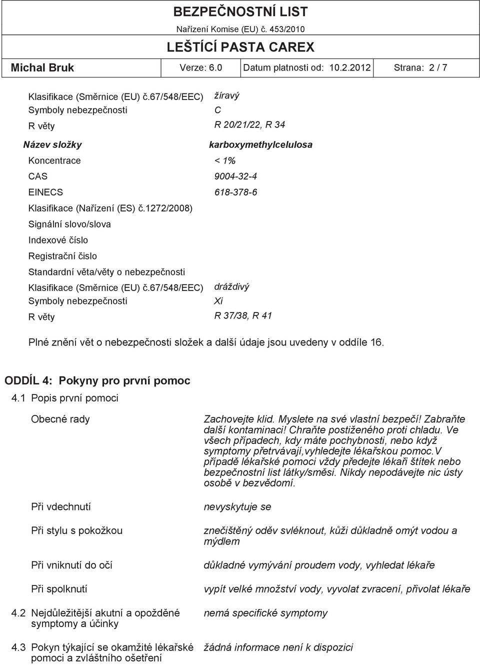 1272/2008) Signální slovo/slova Indexové číslo Registrační čislo Standardní věta/věty o nebezpečnosti Klasifikace (Směrnice (EU) č.