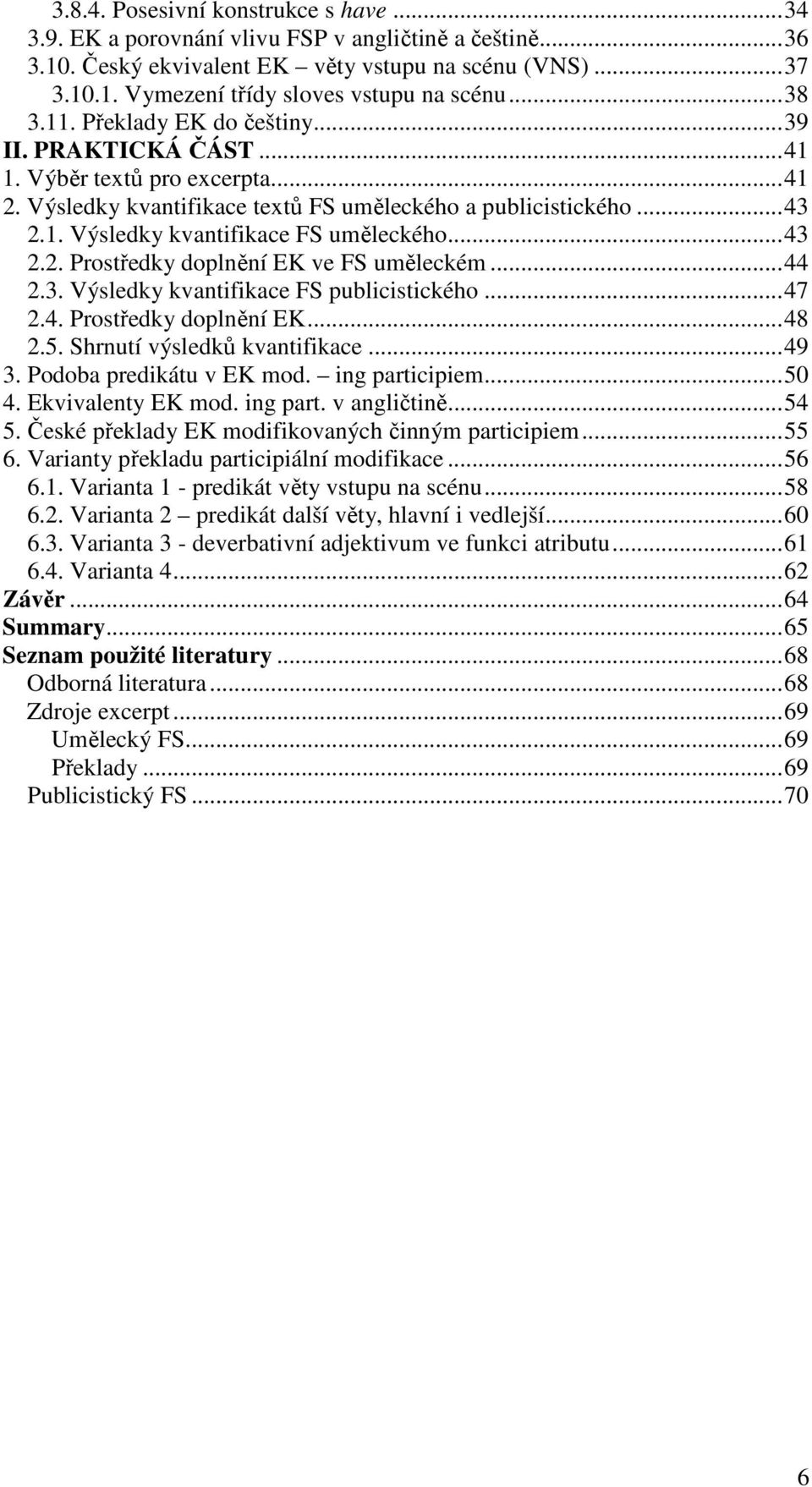 ..43 2.2. Prostředky doplnění EK ve FS uměleckém...44 2.3. Výsledky kvantifikace FS publicistického...47 2.4. Prostředky doplnění EK...48 2.5. Shrnutí výsledků kvantifikace...49 3.