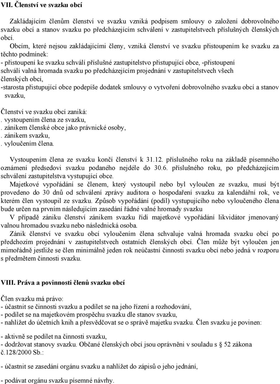 Obcím, které nejsou zakládajícími členy, vzniká členství ve svazku přistoupením ke svazku za těchto podmínek: - přistoupení ke svazku schválí příslušné zastupitelstvo přistupující obce, -přistoupení