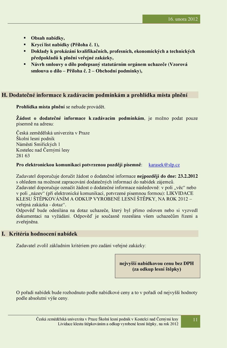 dílo Příloha č. 2 Obchodní podmínky), H. Dodatečné informace k zadávacím podmínkám a prohlídka místa plnění Prohlídka místa plnění se nebude provádět.