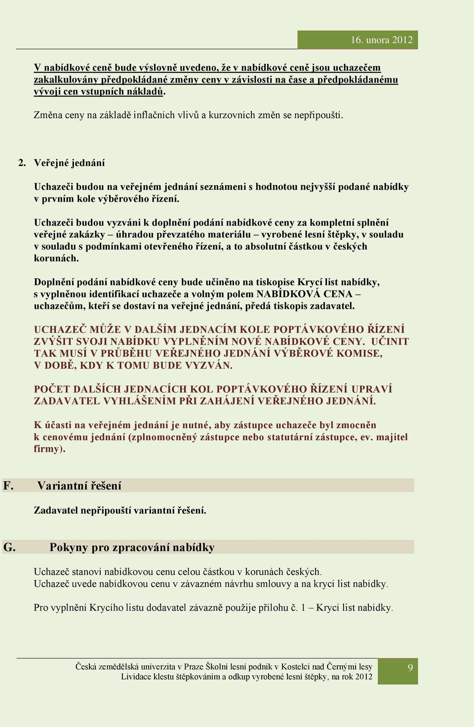 Veřejné jednání Uchazeči budou na veřejném jednání seznámeni s hodnotou nejvyšší podané nabídky v prvním kole výběrového řízení.