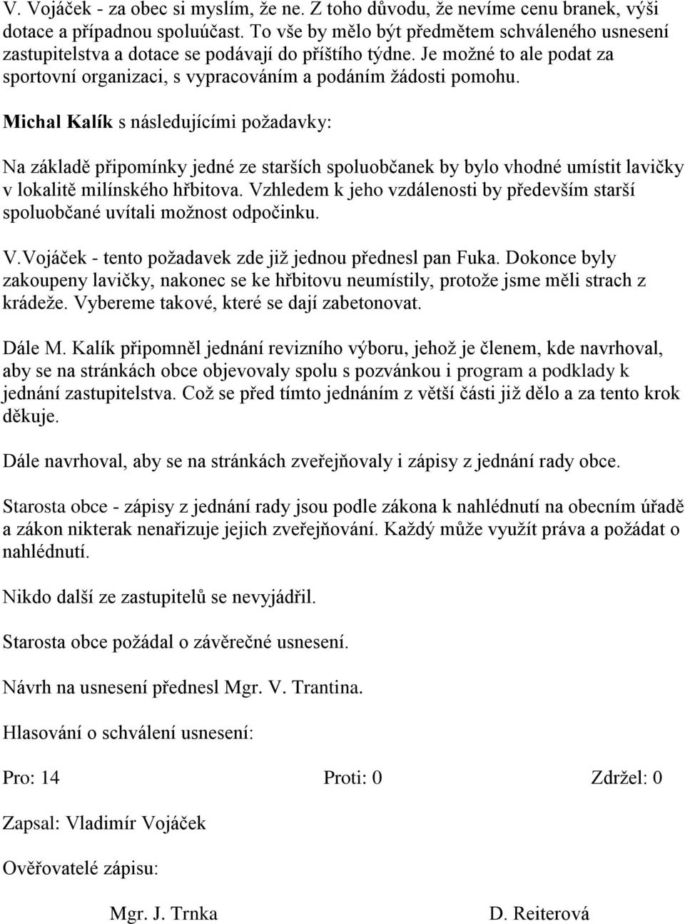 Michal Kalík s následujícími požadavky: Na základě připomínky jedné ze starších spoluobčanek by bylo vhodné umístit lavičky v lokalitě milínského hřbitova.