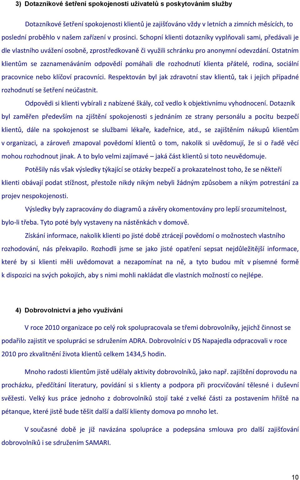 Ostatním klientům se zaznamenáváním odpovědí pomáhali dle rozhodnutí klienta přátelé, rodina, sociální pracovnice nebo klíčoví.