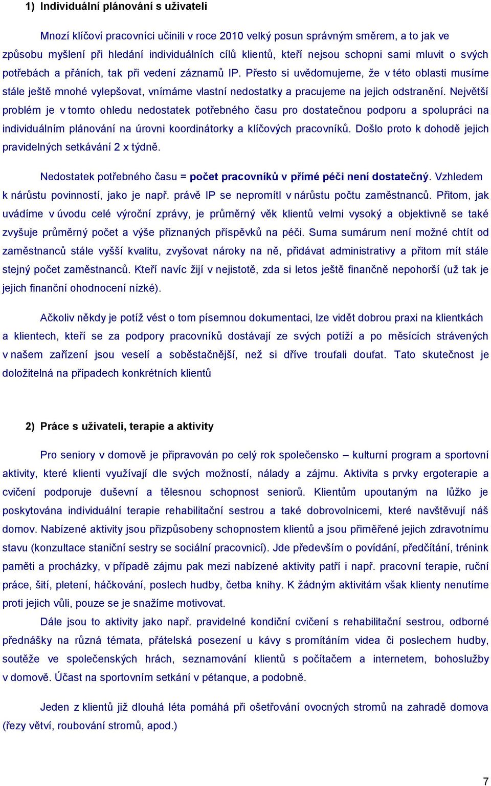 Přesto si uvědomujeme, ţe v této oblasti musíme stále ještě mnohé vylepšovat, vnímáme vlastní nedostatky a pracujeme na jejich odstranění.