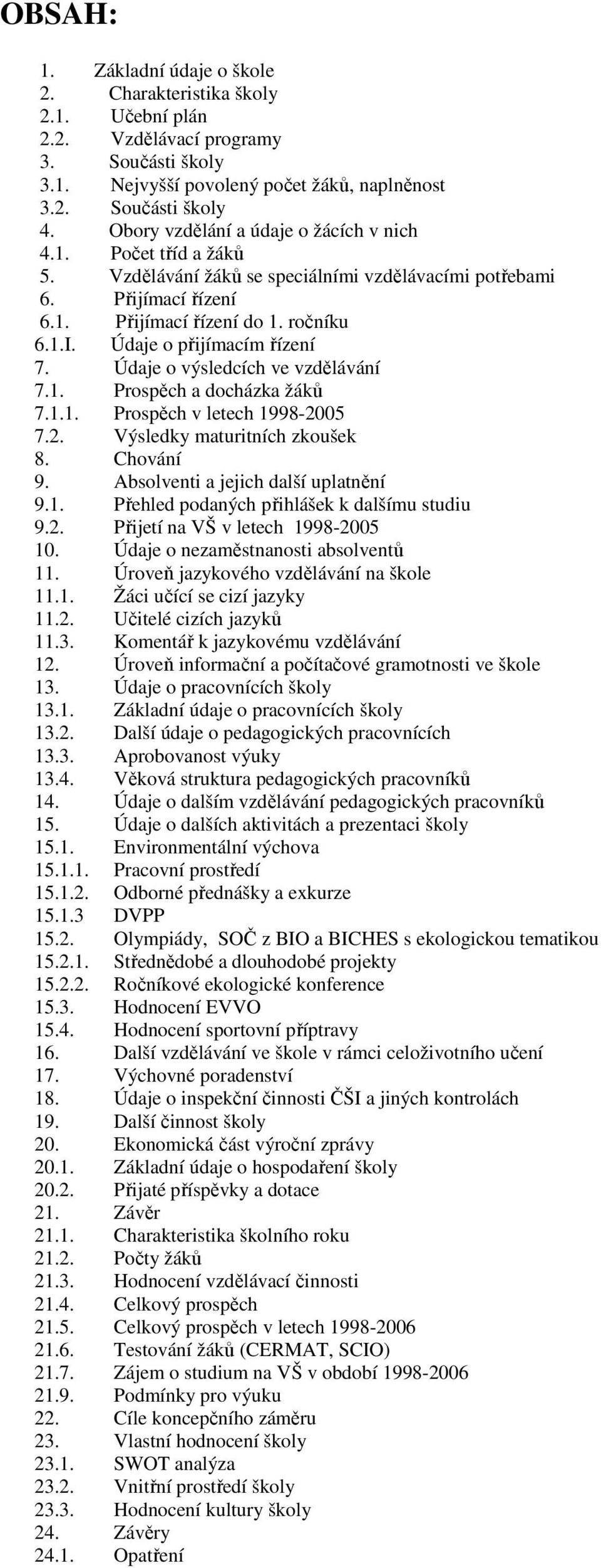 Údaje o přijímacím řízení 7. Údaje o výsledcích ve vzdělávání 7.1. Prospěch a docházka žáků 7.1.1. Prospěch v letech 1998-2005 7.2. Výsledky maturitních zkoušek 8. Chování 9.