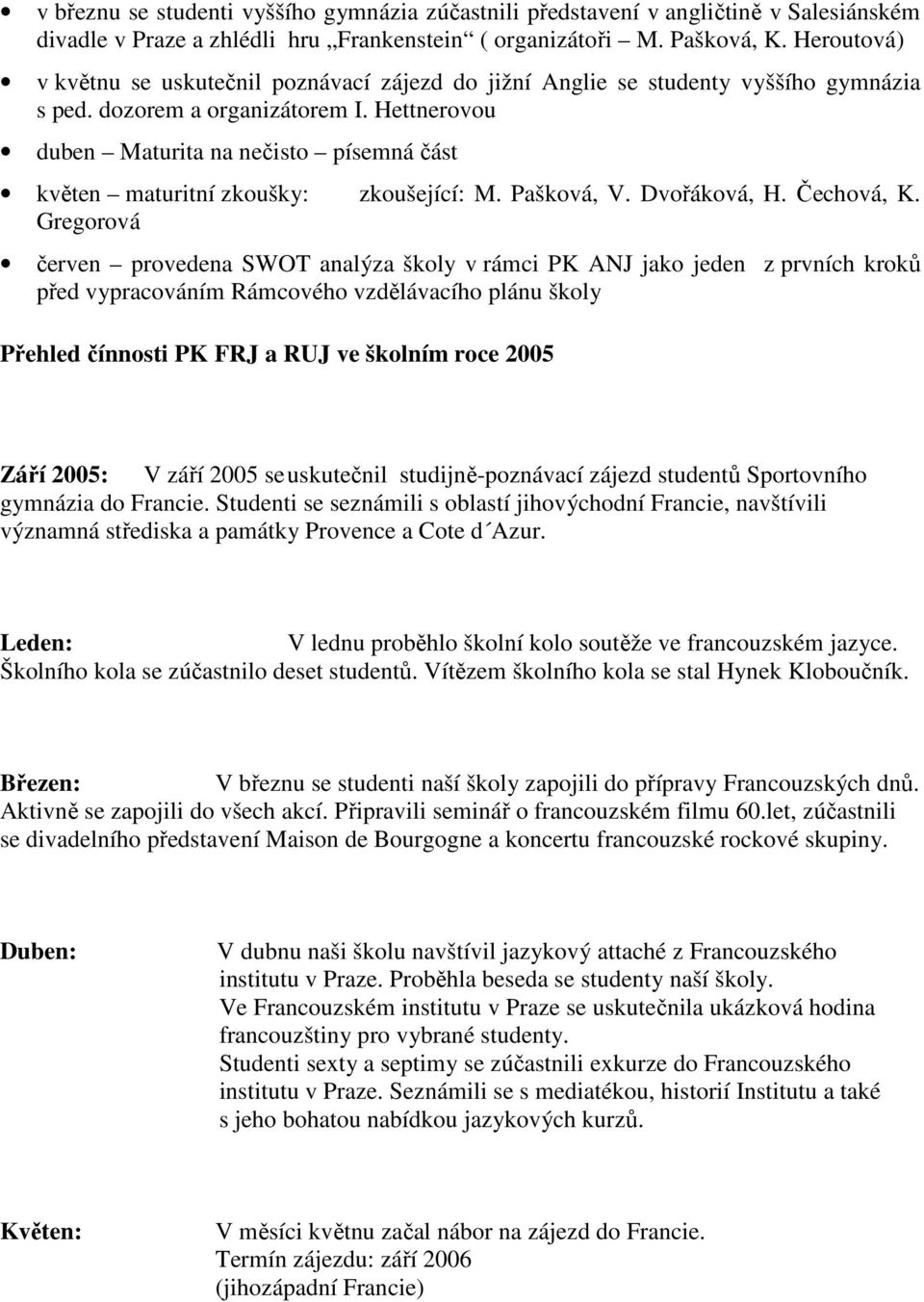 Hettnerovou duben Maturita na nečisto písemná část květen maturitní zkoušky: zkoušející: M. Pašková, V. Dvořáková, H. Čechová, K.