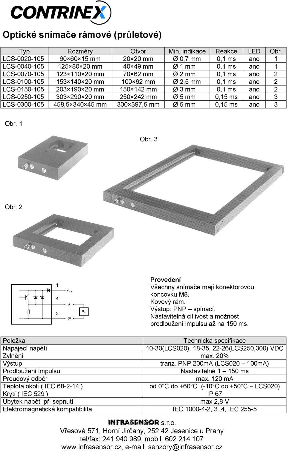 92 mm Ø 2,5 mm 0,1 ms ano 2 LCS-0150-105 203 190 20 mm 150 142 mm Ø 3 mm 0,1 ms ano 2 LCS-0250-105 303 290 20 mm 250 242 mm Ø 5 mm 0,15 ms ano 3 LCS-0300-105 458,5 340 45 mm 300 397,5 mm Ø 5 mm 0,15