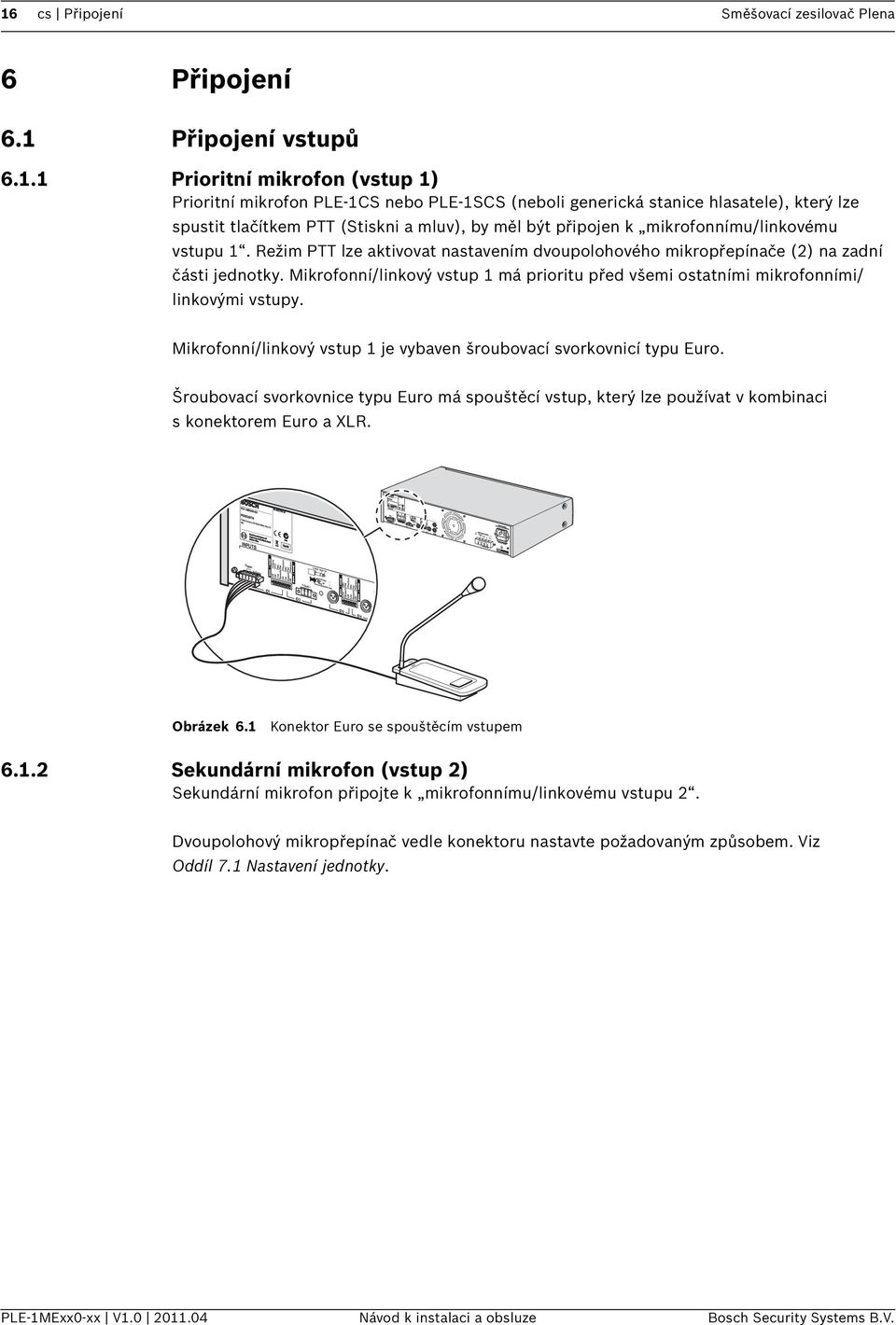 Mikrofonní/linkový vstup 1 má prioritu před všemi ostatními mikrofonními/ linkovými vstupy. Mikrofonní/linkový vstup 1 je vybaven šroubovací svorkovnicí typu Euro.