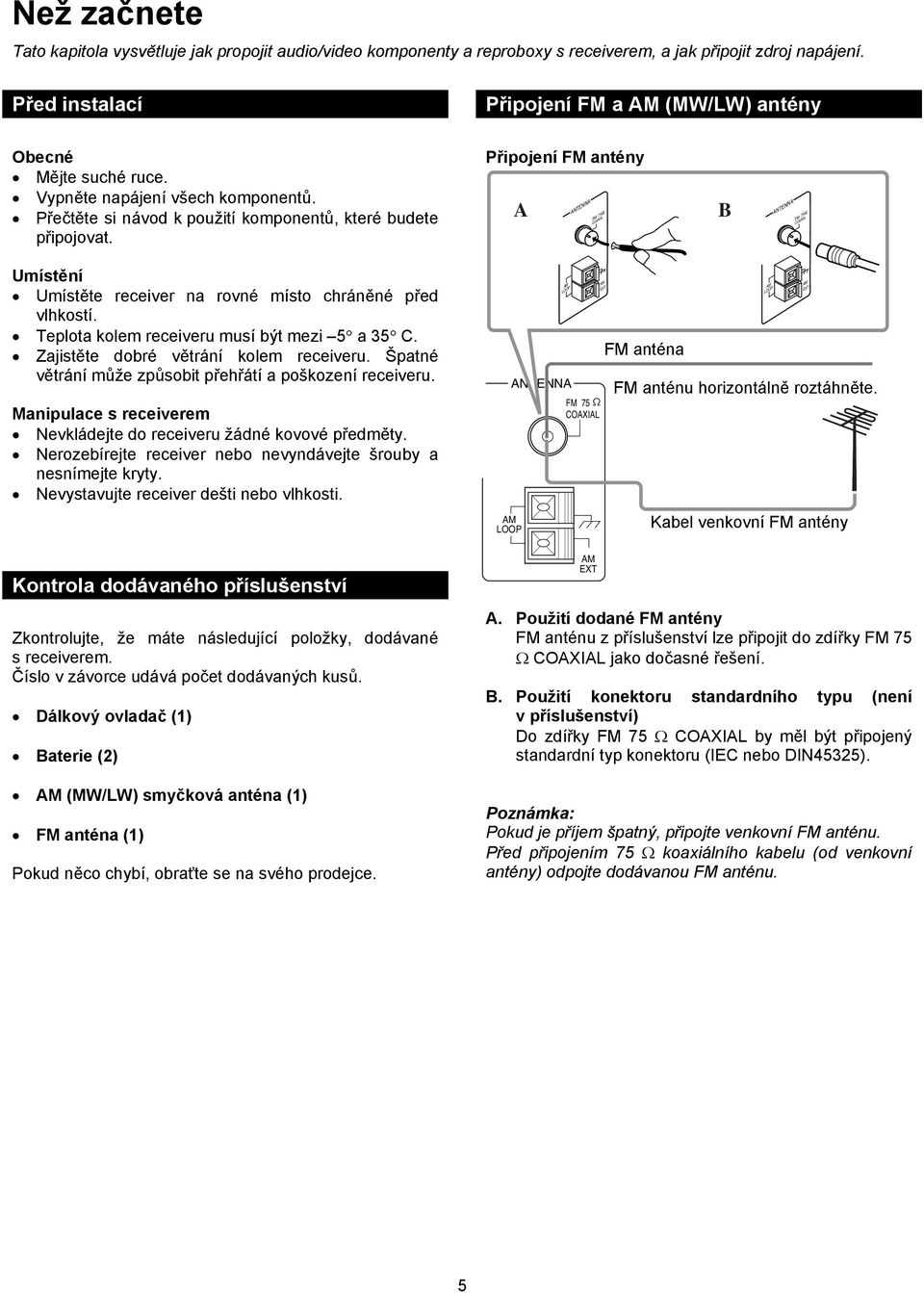 Připojení FM antény A ANTENNA FM 75 COAXIAL B ANTENNA FM 75 COAXIAL Umístění Umístěte receiver na rovné místo chráněné před vlhkostí. Teplota kolem receiveru musí být mezi 5 a 35 C.