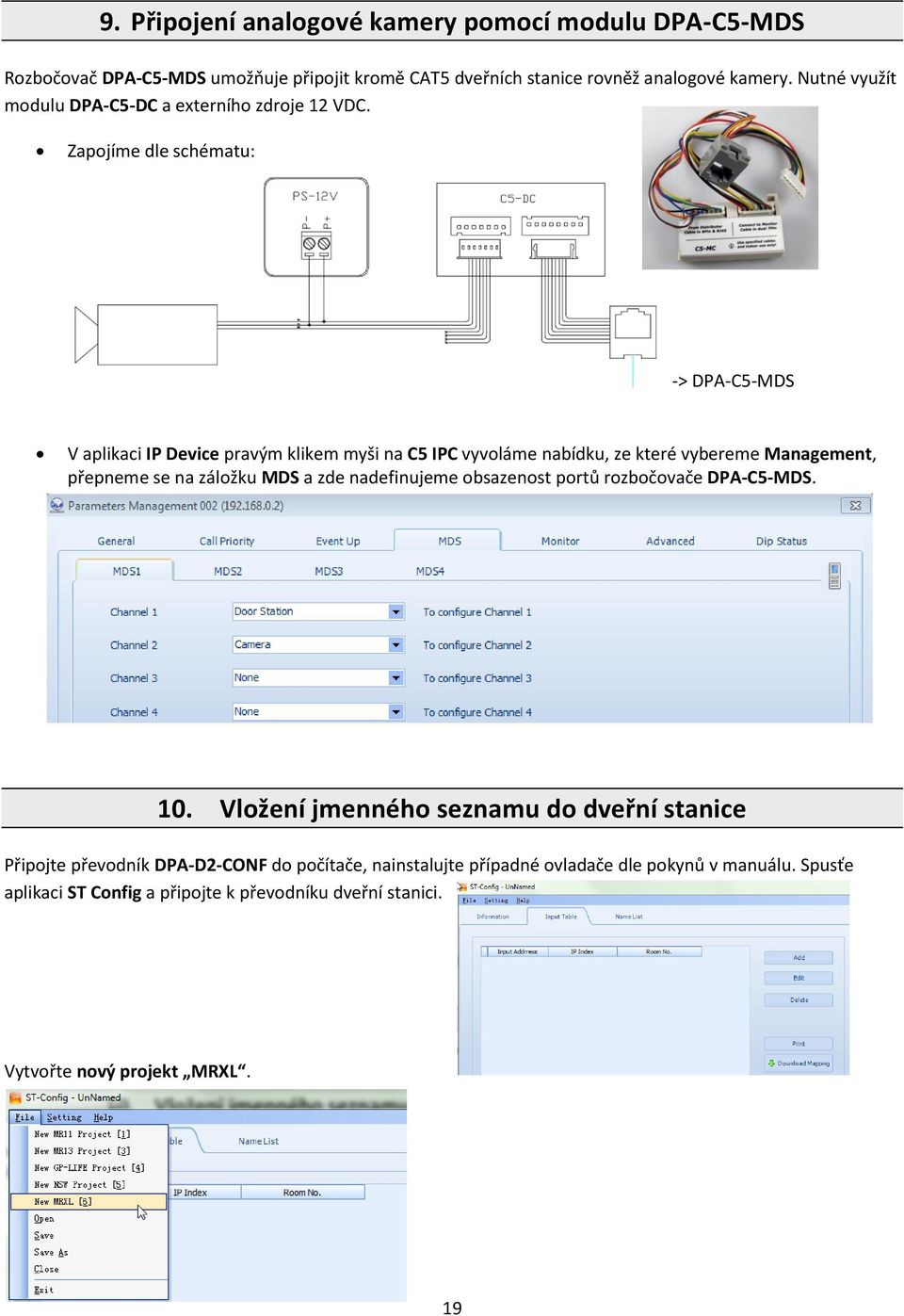 Zapojíme dle schématu: -> DPA-C5-MDS V aplikaci IP Device pravým klikem myši na C5 IPC vyvoláme nabídku, ze které vybereme Management, přepneme se na záložku MDS a