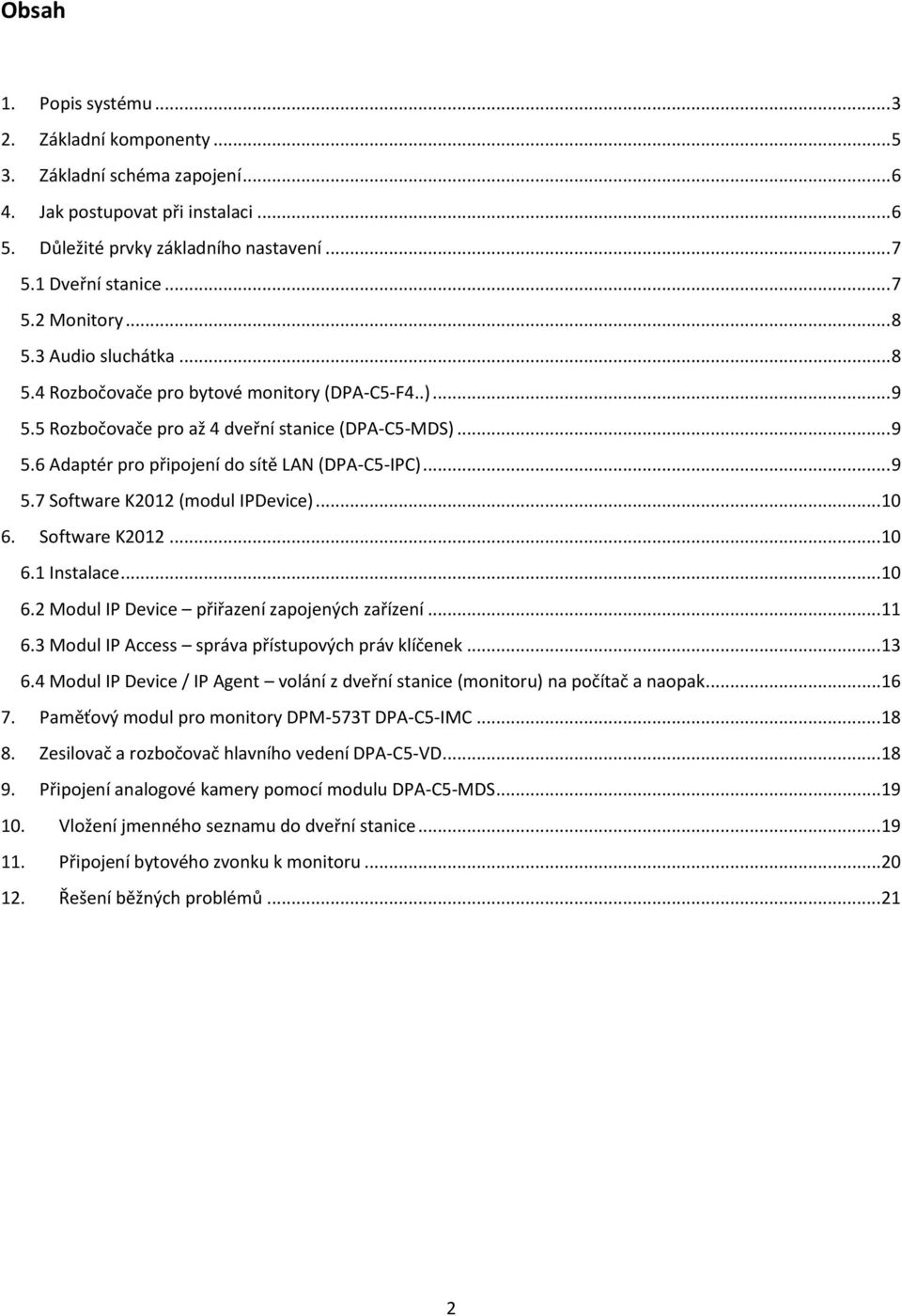 .. 10 6. Software K2012... 10 6.1 Instalace... 10 6.2 Modul IP Device přiřazení zapojených zařízení... 11 6.3 Modul IP Access správa přístupových práv klíčenek... 13 6.