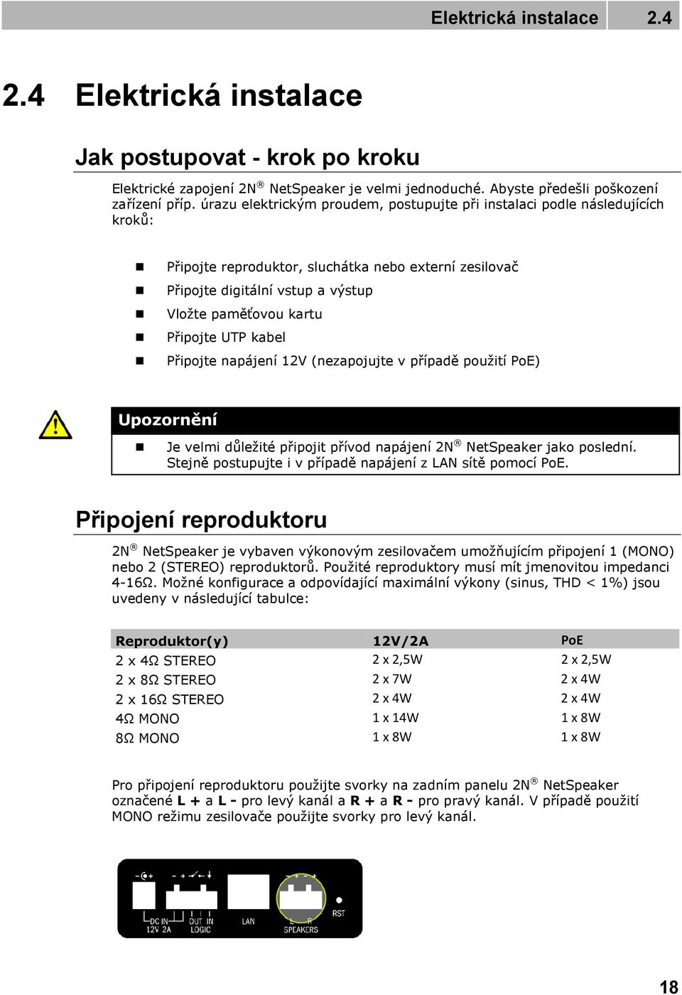 UTP kabel Připojte napájení 12V (nezapojujte v případě použití PoE) Upozornění Je velmi důležité připojit přívod napájení 2N NetSpeaker jako poslední.
