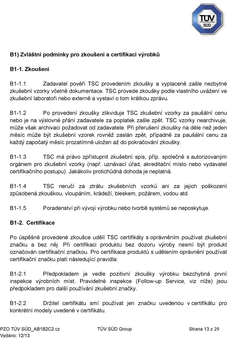 2 Po provedení zkoušky zlikviduje TSC zkušební vzorky za paušální cenu nebo je na výslovné přání zadavatele za poplatek zašle zpět. TSC vzorky nearchivuje, může však archivaci požadovat od zadavatele.