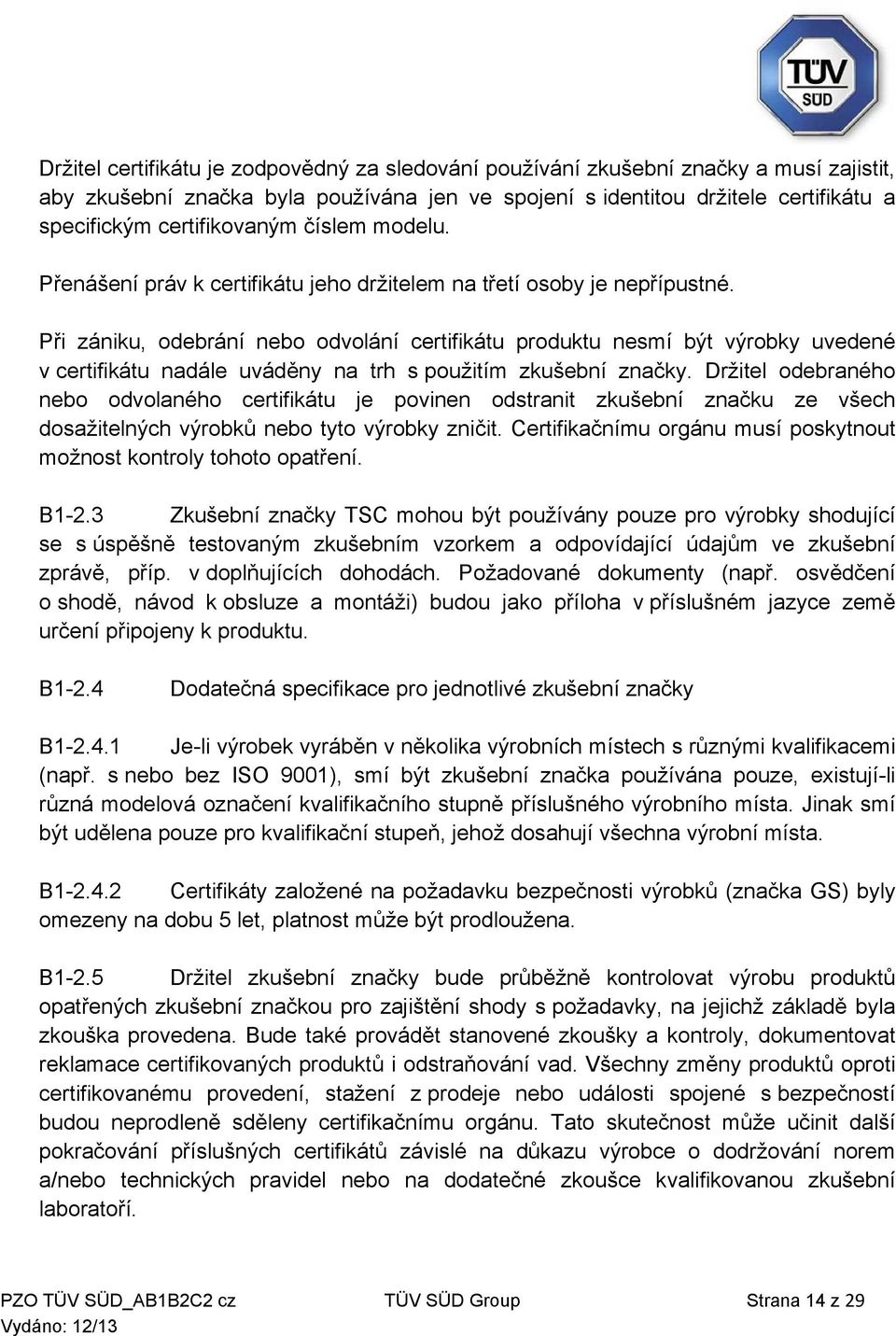 Při zániku, odebrání nebo odvolání certifikátu produktu nesmí být výrobky uvedené v certifikátu nadále uváděny na trh s použitím zkušební značky.