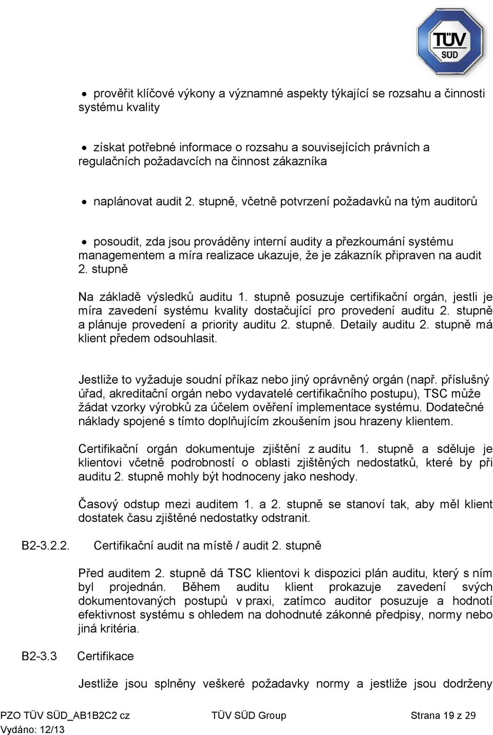 stupně, včetně potvrzení požadavků na tým auditorů posoudit, zda jsou prováděny interní audity a přezkoumání systému managementem a míra realizace ukazuje, že je zákazník připraven na audit 2.