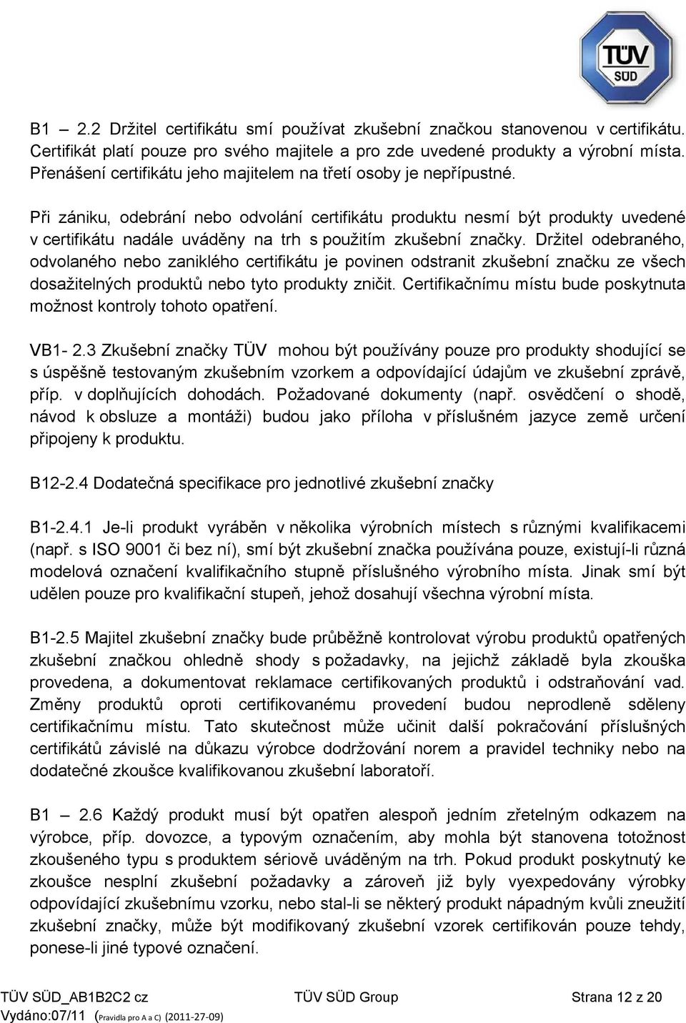 Při zániku, odebrání nebo odvolání certifikátu produktu nesmí být produkty uvedené v certifikátu nadále uváděny na trh s použitím zkušební značky.