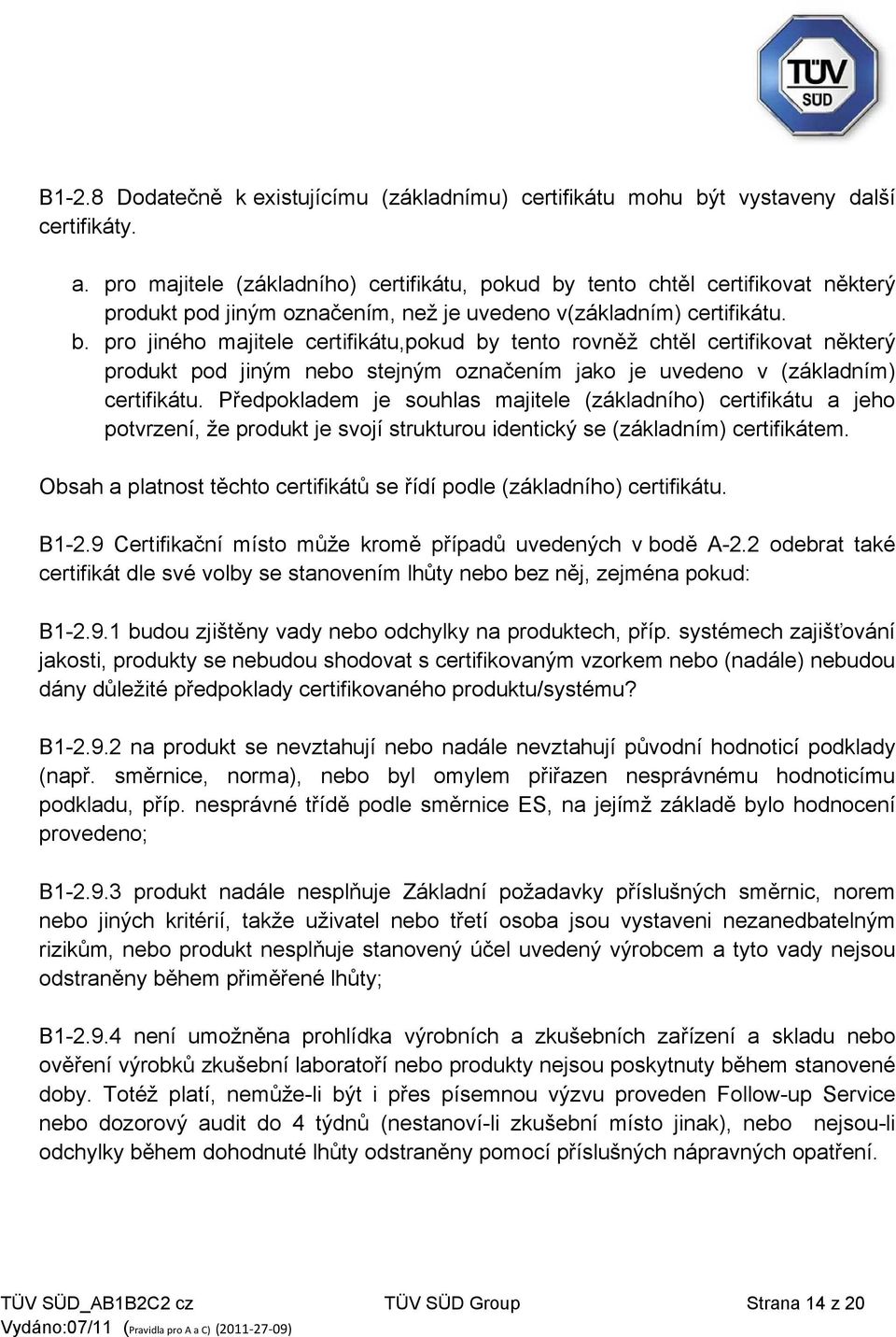 tento chtěl certifikovat některý produkt pod jiným označením, než je uvedeno v(základním) certifikátu. b.