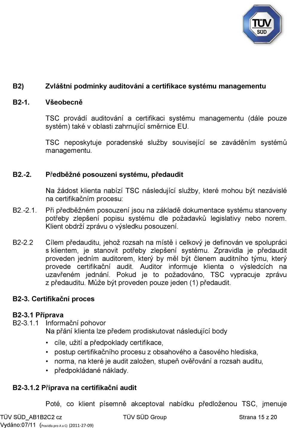 2 Předběžné posouzení systému, předaudit Na žádost klienta nabízí TSC následující služby, které mohou být nezávislé na certifikačním procesu: Při předběžném posouzení jsou na základě dokumentace