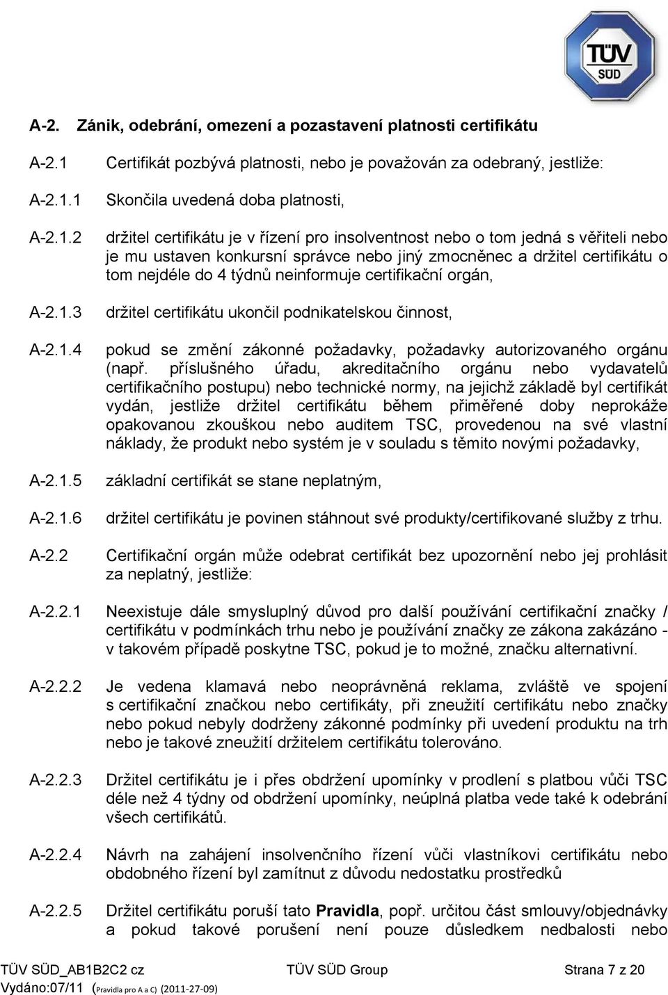 nejdéle do 4 týdnů neinformuje certifikační orgán, držitel certifikátu ukončil podnikatelskou činnost, pokud se změní zákonné požadavky, požadavky autorizovaného orgánu (např.