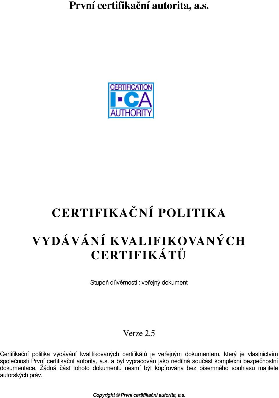 5 Certifikační politika vydávání kvalifikovaných certifikátů je veřejným dokumentem, který je vlastnictvím