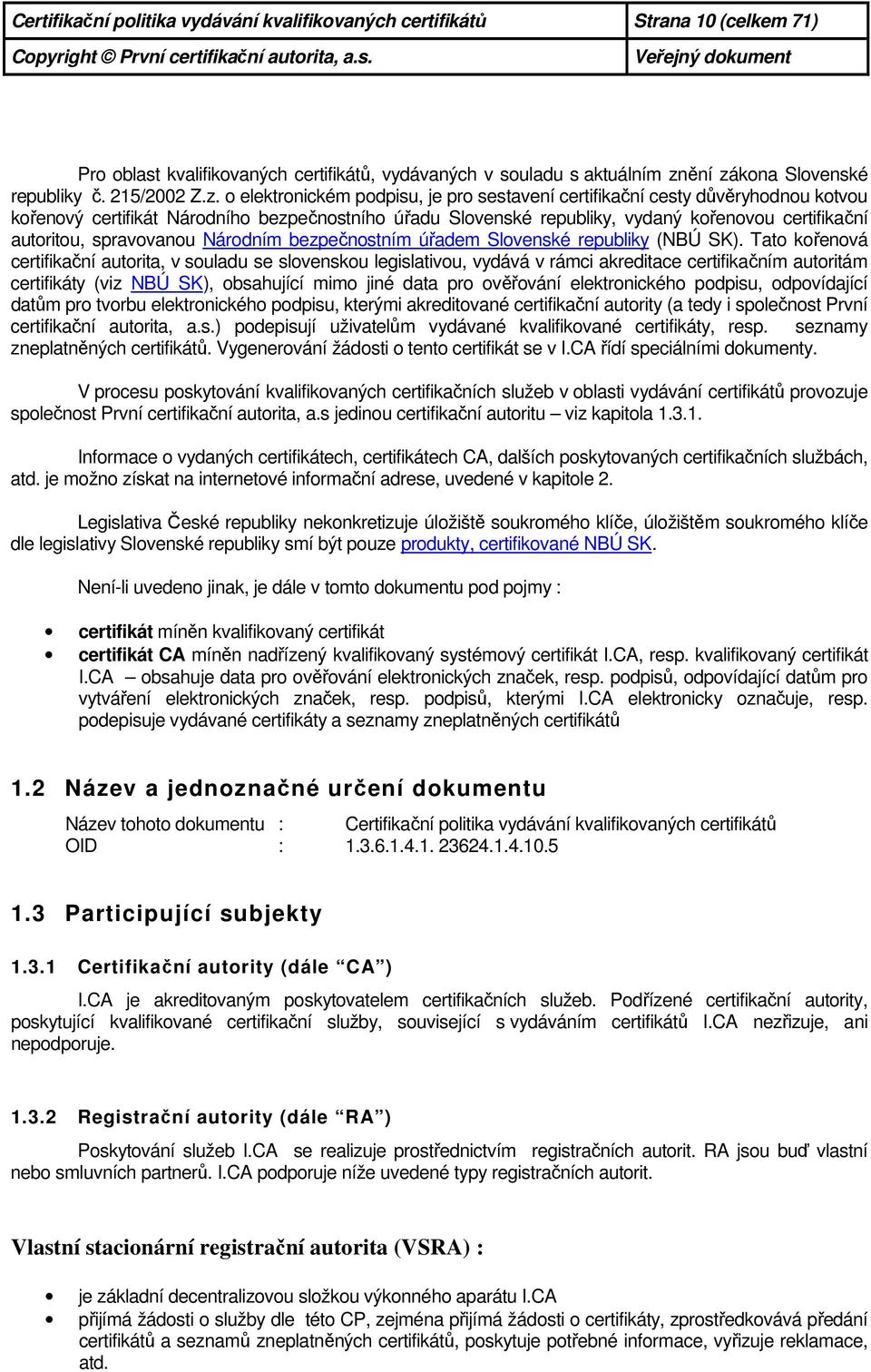 o elektronickém podpisu, je pro sestavení certifikační cesty důvěryhodnou kotvou kořenový certifikát Národního bezpečnostního úřadu Slovenské republiky, vydaný kořenovou certifikační autoritou,