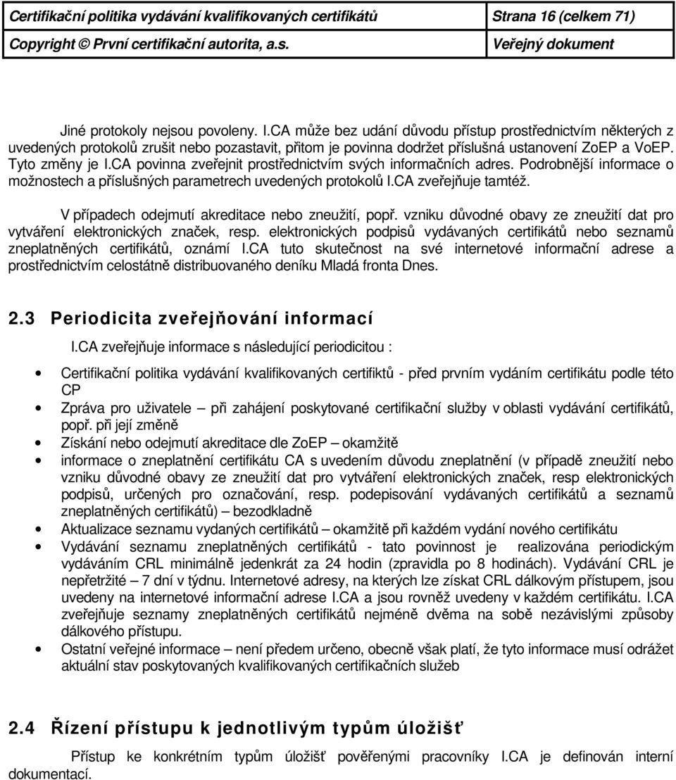 CA povinna zveřejnit prostřednictvím svých informačních adres. Podrobnější informace o možnostech a příslušných parametrech uvedených protokolů I.CA zveřejňuje tamtéž.