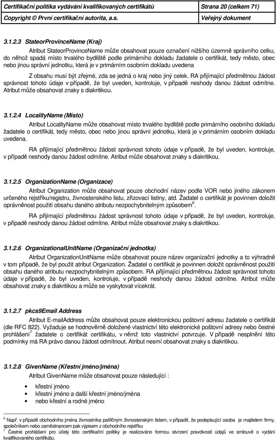 3 StateorProvinceName (Kraj) Atribut StateorProvinceName může obsahovat pouze označení nižšího územně správního celku, do něhož spadá místo trvalého bydliště podle primárního dokladu žadatele o