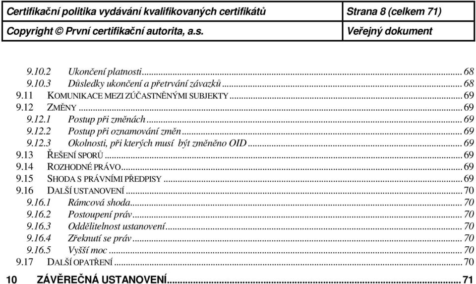 .. 69 9.14 ROZHODNÉ PRÁVO... 69 9.15 SHODA S PRÁVNÍMI PŘEDPISY... 69 9.16 DALŠÍ USTANOVENÍ... 70 9.16.1 Rámcová shoda... 70 9.16.2 Postoupení práv... 70 9.16.3 Oddělitelnost ustanovení.