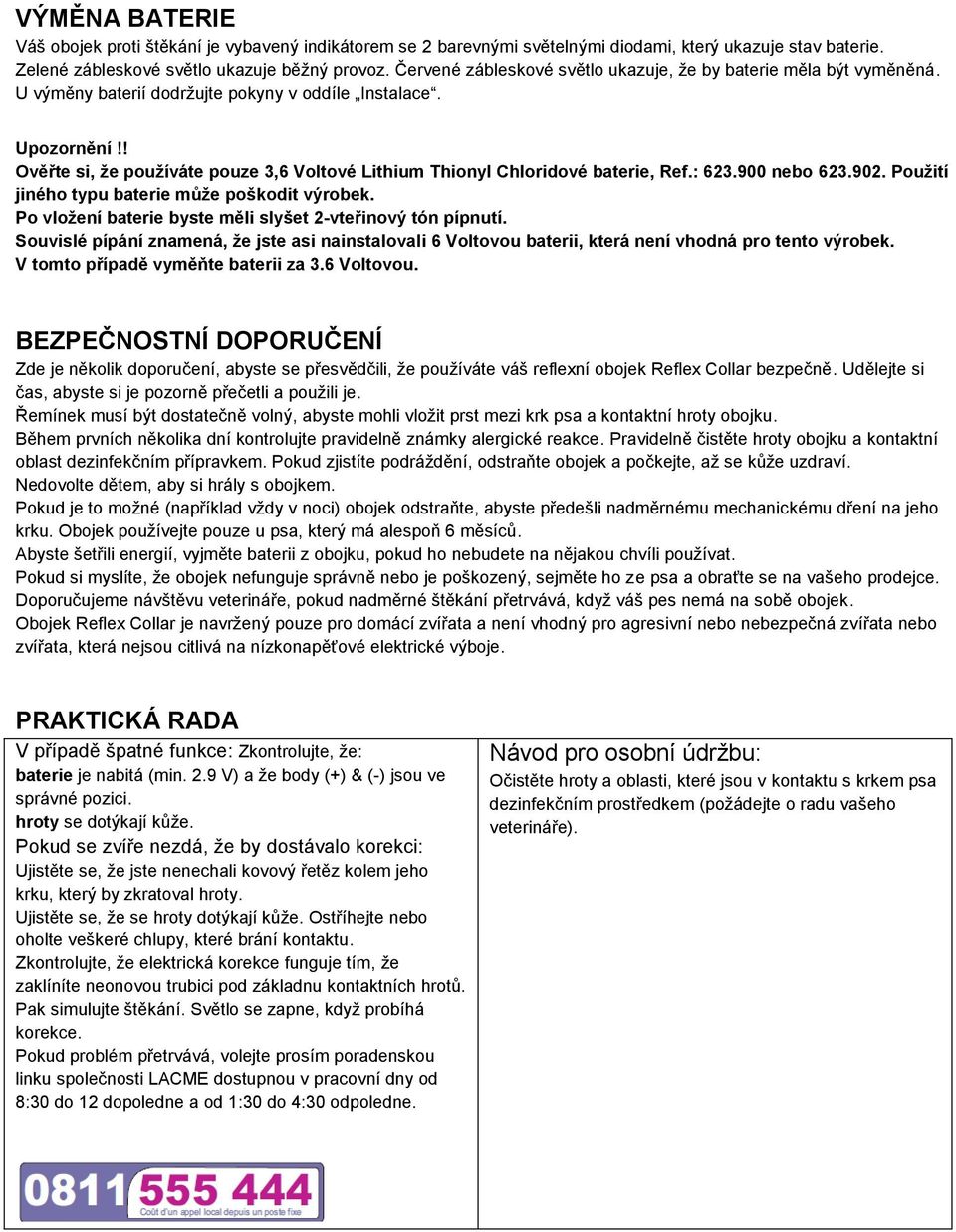 ! Ověřte si, že používáte pouze 3,6 Voltové Lithium Thionyl Chloridové baterie, Ref.: 623.900 nebo 623.902. Použití jiného typu baterie může poškodit výrobek.