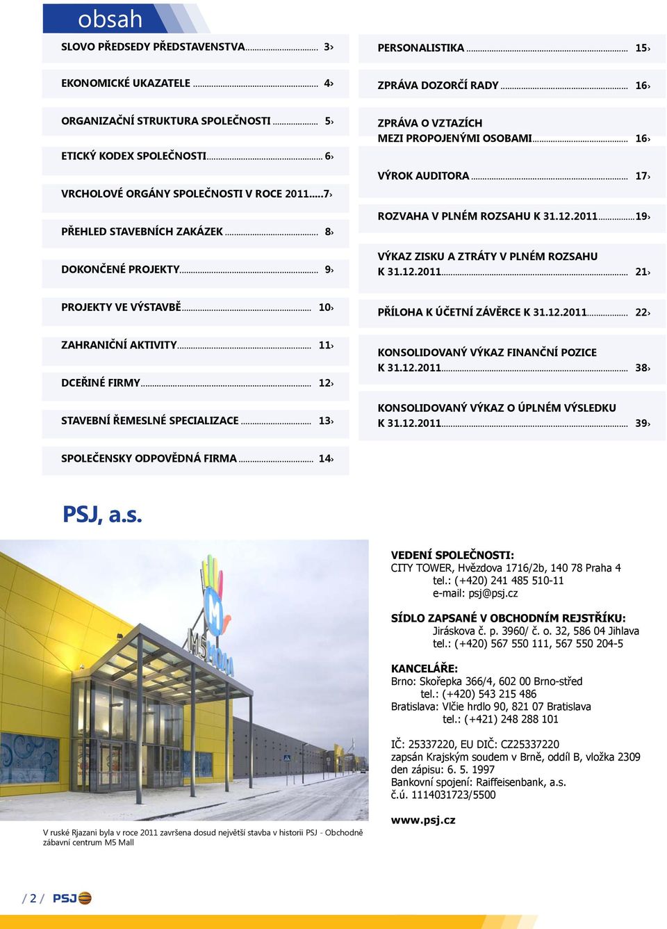 .. 17 Rozvaha v plném rozsahu k 31.12.2011...19 Výkaz zisku a ztráty v plném rozsahu k 31.12.2011... 21 Projekty ve výstavbě... 10 Příloha k účetní závěrce k 31.12.2011... 22 Zahraniční aktivity.